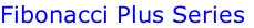 Fibonacci Plus Series
